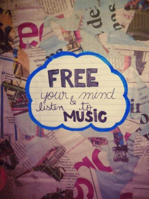 Free Your Mind And Listen To Music ”