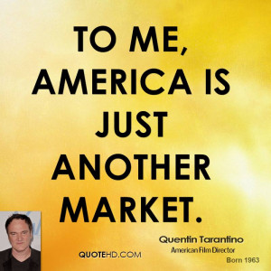 To me, America is just another market.