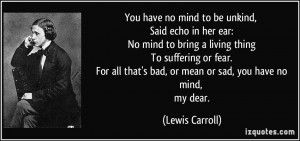 ... have no mind to be unkind, Said echo in her ear: No mind to bring