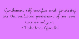 ... the exclusive possession of no one race or religion. - Mahatma Gandhi