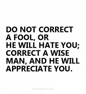 Do not correct a fool, or he will hate you; correct a wise man, and he ...