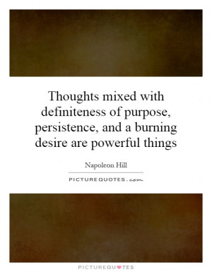 ... persistence, and a burning desire are powerful things Picture Quote #1