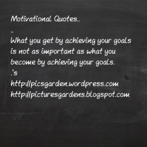 Motivational Quotes ...,,What you get by achieving your goals is not ...