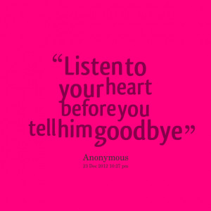 Quotes Picture: listen to your heart before you tell him goodbye
