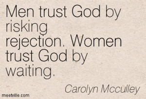Men trust God by risking rejection. Women trust God by waiting.