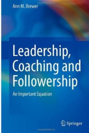 Ann M. Brewer - Leadership, Coaching and Followership: An Important ...