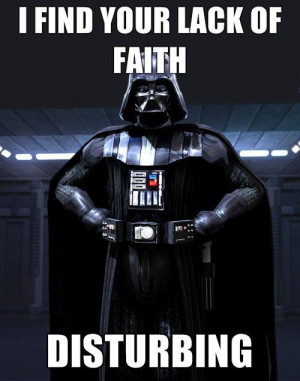 ... instead of faith, such as “I find your lack of sauce disturbing