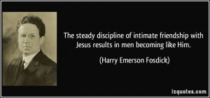 The steady discipline of intimate friendship with Jesus results in men ...