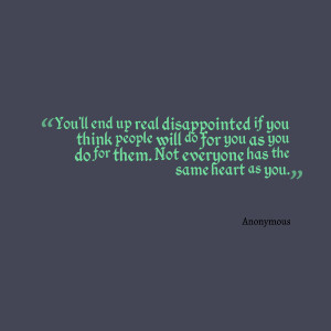 Quotes Picture: you'll end up real disappointed if you think people ...