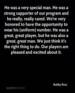 Bobby Ross - He was a very special man. He was a strong supporter of ...