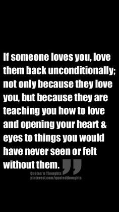 If someone loves you, love them back unconditionally; not only because ...
