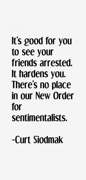 It's good for you to see your friends arrested. It hardens you. There ...