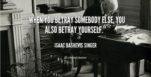 quote-Isaac-Bashevis-Singer-when-you-betray-somebody-else-you-also ...