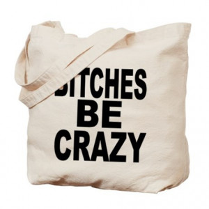 Bitchy Quotes Gifts > Bitchy Quotes Bags & Totes > Bitches Be Crazy ...