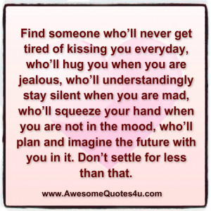 Find someone who’ll never get tired of kissing you