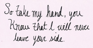 so take my hand, you know that i will never leave your side.