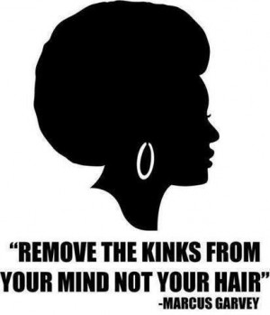 Remove the kinks from your mind, not your hair Marcus Garvey #quote