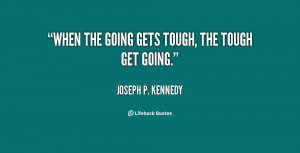 ... -Joseph-P.-Kennedy-when-the-going-gets-tough-the-tough-1-83560.png