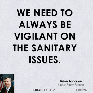 We need to always be vigilant on the sanitary issues.