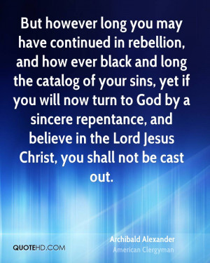 however long you may have continued in rebellion, and how ever black ...