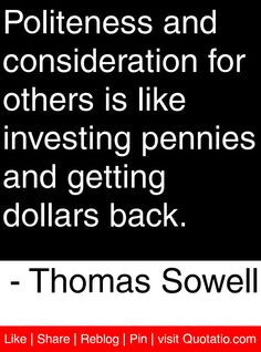 Politeness and consideration for others is like investing pennies and ...