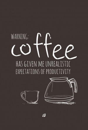 ... given me unrealistic expectations of productivity # coffee # quotes