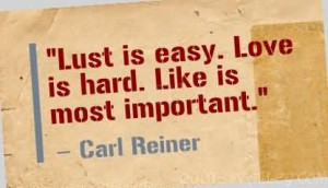 Lust is easy. Love is hard. Like is most important.