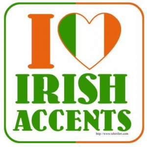 The Irish Accent is fantastic :D I might be able to pull it off, but ...