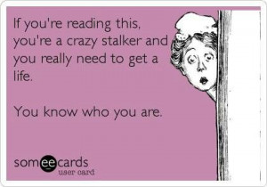 If you're reading this, you're a crazy stalker and you really need to ...