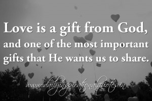 ... one of the most important gifts that He wants us to share. ~ Anonymous