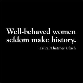 quote from Laurel Thatcher Ulrich that states 'well-behaved women ...