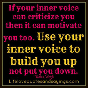 inner voice can criticize you then it motivate you too. Use your inner ...