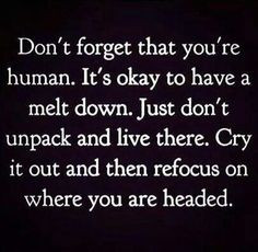 only human..its ok to cry, release the stress and weight of it and ...