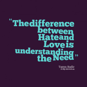 Quotes Picture: the difference between hate and love is understanding ...