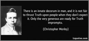 There is an innate decorum in man, and it is not fair to thrust Truth ...