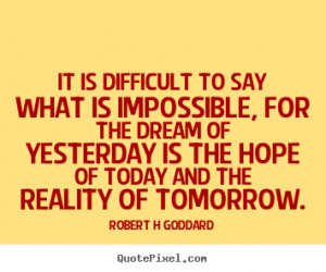 ... the dream of yesterday.. Robert H Goddard famous inspirational quotes