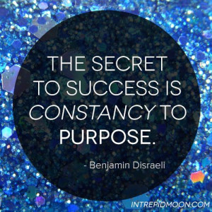 The Secret to Success is Constancy to Purpose.