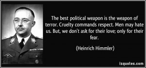 weapon is the weapon of terror. Cruelty commands respect. Men may hate ...