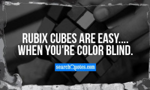 Rubix cubes are EASY....when you're color blind.