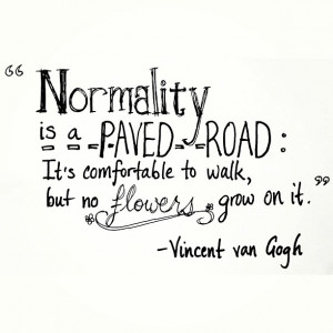 Normality is a paved road. It's comfortable to walk, but no flowers ...