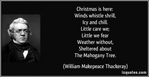 Christmas is here: Winds whistle shrill, Icy and chill. Little care we ...