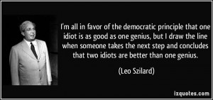 in favor of the democratic principle that one idiot is as good as one ...