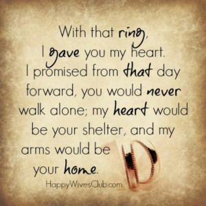 this ring I give you my heart. I promise from this day forward, you ...
