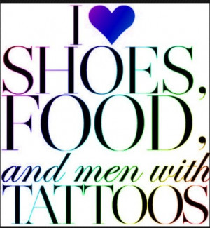 ... is True. Sexy Shoes, Good Food, and men (not boys) with tattoos