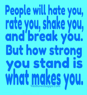 you, shake you, and break you. But how strong you stand is what makes ...