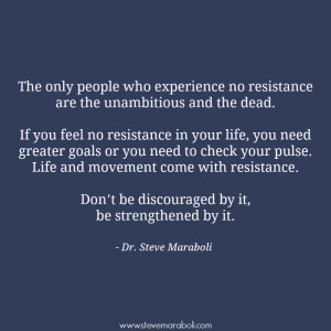 The only people who experience no resistance are the unambitious and ...