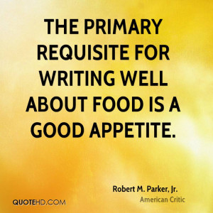 The primary requisite for writing well about food is a good appetite.