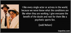 like every single actor or actress in the world, because we never ...