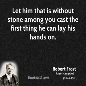 Let him that is without stone among you cast the first thing he can ...