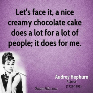 Audrey hepburn actress lets face it a nice creamy chocolate cake does